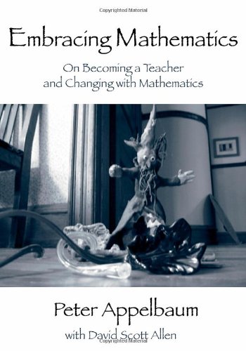Embracing Mathematics On Becoming A Teacher And Changing With Mathematics 1st Edition Peter Appelbaum