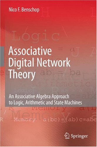 Associative Digital Network Theory An Associative Algebra Approach To Logic Arithmetic And State Machines 1st Edition Nico F Benschop