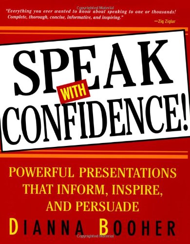 Speak With Confidence Powerful Presentations That Inform Inspire And Persuade 1st Dianna Booher
