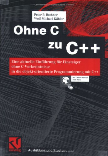Ohne C Zu C Eine Aktuelle Einfuhrung Fur Einsteiger Ohne Cvorkenntnisse In Die Objektorientierte Programmierung Mit C Peter P Bothner