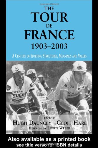 The Tour De France 19032003 A Century Of Sporting Structures Meanings And Values Annotated Edition Hugh Dauncey