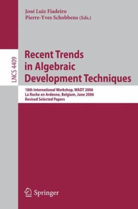 Recent Trends In Algebraic Development Techniques 18th International Workshop Wadt 2006 La Roche En Ardenne Belgium June 13 2006 Revised Selected Papers 1st Edition Jos Luiz Fiadeiro