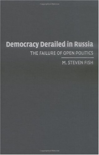 Democracy Derailed In Russia The Failure Of Open Politics M Steven Fish