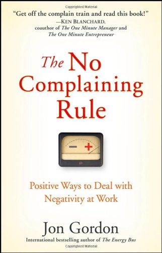 The No Complaining Rule Positive Ways To Deal With Negativity At Work Jon Gordon