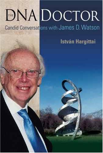 The Dna Doctor Candid Conversations With James D Watson 1st Edition Istvan Hargittai