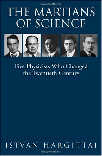 The Martians Of Science Five Physicists Who Changed The Twentieth Century First Edition First Printing Istvan Hargittai