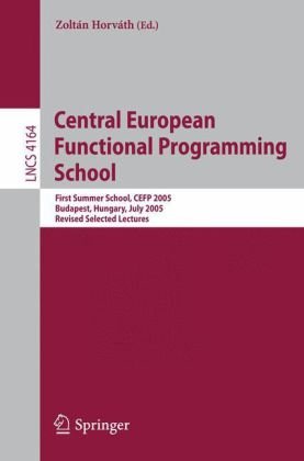 Central European Functional Programming School First Summer School Cefp 2005 Budapest Hungary July 415 2005 Revised Selected Lectures 1st Edition Zoltn Horvth