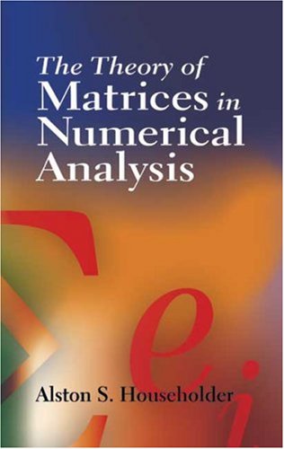 The Theory Of Matrices In Numerical Analysis Repirnt Alston S Householder