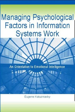 Managing Psychological Factors In Information Systems Work An Orientation To Emotional Intelligence Eugene Kaluzniacky