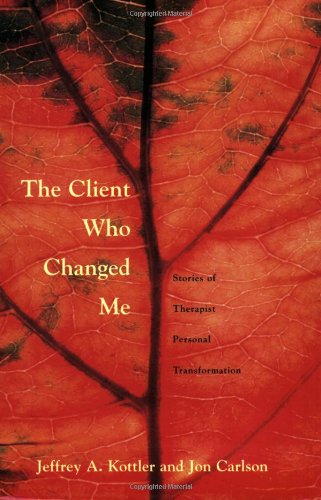The Client Who Changed Me Stories Of Therapist Personal Transformation New Edition Jeffrey A Kottler Ph D