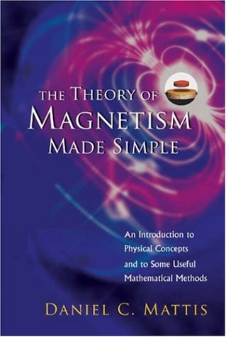 The Theory Of Magnetism Made Simple An Introduction To Physical Concepts And To Some Useful Mathematical Methods Daniel C Mattis
