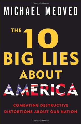 The 10 Big Lies About America Combating Destructive Distortions About Our Nation First Edition Michael Medved