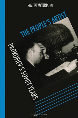 The Peoples Artist Prokofievs Soviet Years Simon Morrison