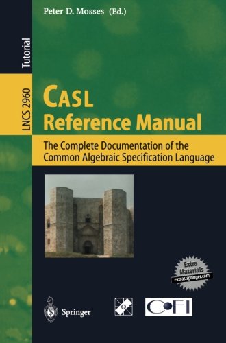 Casl Reference Manual The Complete Documentation Of The Common Algebraic Specification Language 1st Edition Peter D Mosses