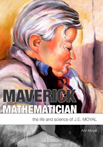 Maverick Mathematician The Life And Science Of Je Moyal Ann Moyal