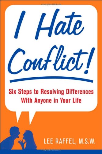 I Hate Conflict Seven Steps To Resolving Differences With Anyone In Your Life 1st Edition Lee Raffel