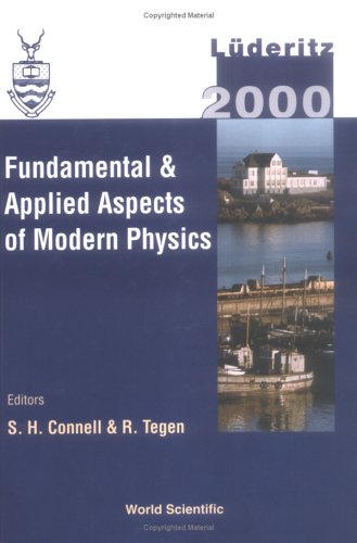 Fundamental Applied Aspects Of Modern Physics Luderitz 2000 Proceedings Of The International Conference On Fundamental And Applied Aspects Of Modern Physics Luderitz Namibia 1317author S H Connell R Tegen 1st S H Connell