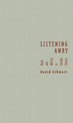 Listening Awry Music And Alterity In German Culture 1st Edition David Schwarz