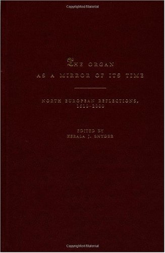 The Organ As A Mirror Of Its Time North European Reflections 16102000 Illustrated Edition Kerala J Snyder