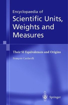 Encyclopedia Of Scientific Unitsweights And Measures Their Si Equivalences And Origins Franois Cardarelli