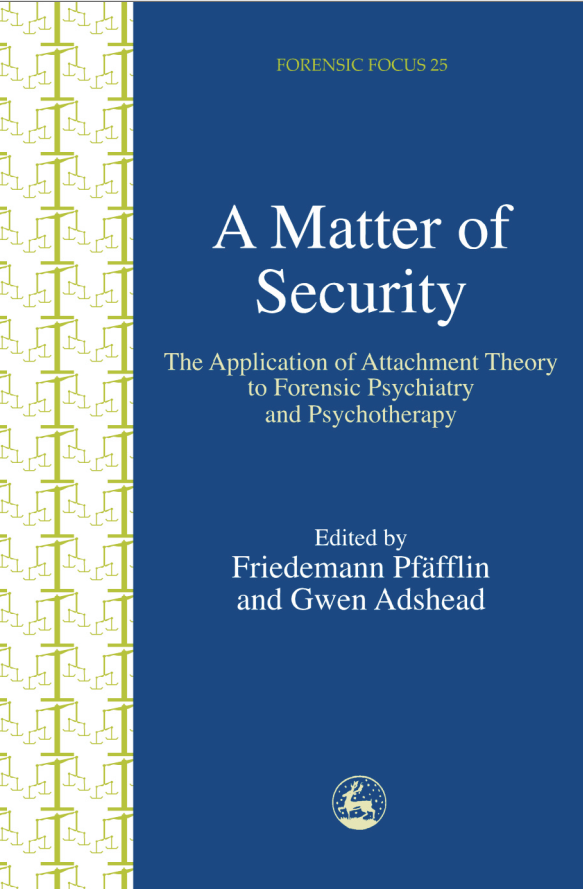 A Matter Of Security The Application Of Attachment Theory To Forensic Psychiatry And Psychotherapy 1st Edition Gwen Adshead