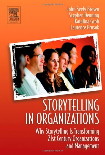 Storytelling In Organizations Why Storytelling Is Transforming 21st Century Organizations And Management John Seely Brown