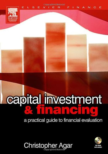 Capital Investment Financing A Practical Guide To Financial Evaluation Chris F Agar