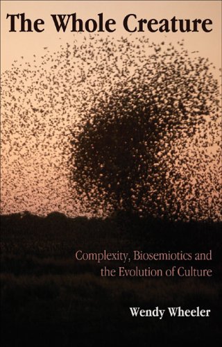 The Whole Creature Complexity Biosemiotics And The Evolution Of Culture Wendy Wheeler