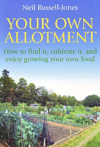 Your Own Allotment How To Find And Manage One And Enjoy Growing Your Own Food Neil Russelljones