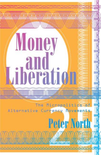 Money And Liberation The Micropolitics Of Alternative Currency Movements 1st Edition Peter North