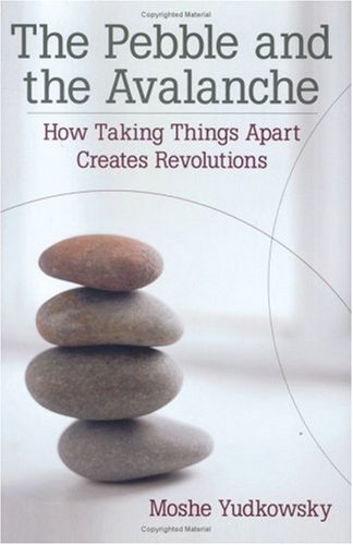 The Pebble And The Avalanche How Taking Things Apart Creates Revolutions Moshe Yudkowsky