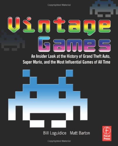Vintage Games An Insider Look At The History Of The Most Influential Games Of All Time Bill Loguidice