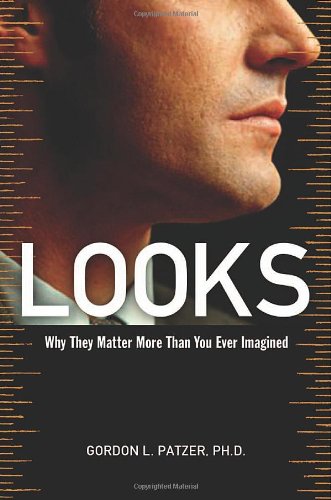 Looks Why They Matter More Than You Ever Imagined Gordon Patzer Phd