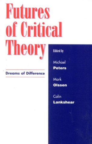 Futures Of Critical Theory Michael Peters Mark Olssen Colin Lankshear