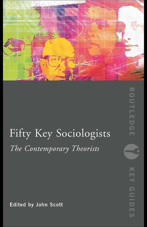 Fifty Key Sociologists The Contemporary Theorists 1st Edition John Scott