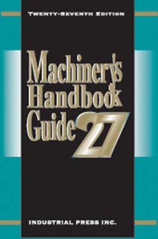 Machinerys Handbook Guide 27th Edition Machinerys Handbook Guide To The Use Of Tables And Formulas 27th Edition Franklin D Jones