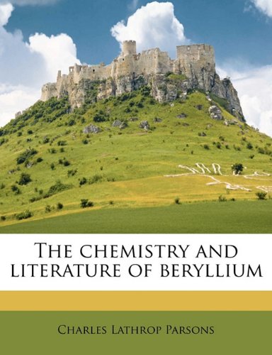 The Chemistry And Literature Of Beryllium Charles Lathrop Parsons