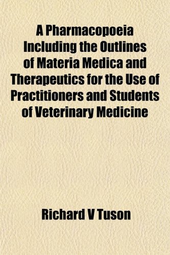 A Pharmacopoeia Including The Outlines Of Materia Medica And Therapeutics For The Use Of Practitioners And Students Of Veterinary Medicine 1st Edition Richard V Tuson