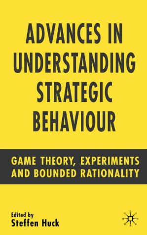 Advances In Understanding Strategic Behaviour Game Theory Experiments And Bounded Rationality Illustrated Edition Steffen Huck