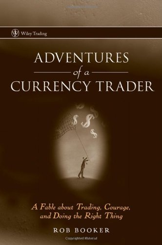 Adventures Of A Currency Trader A Fable About Trading Courage And Doing The Right Thing Rob Booker