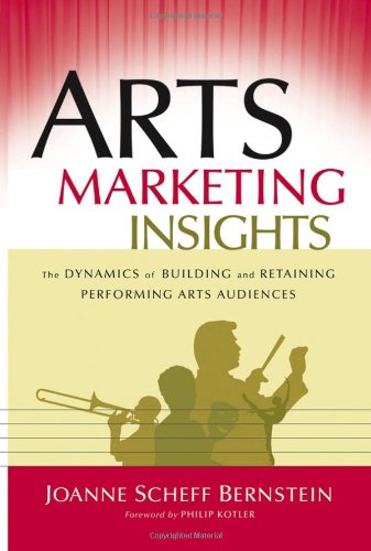 Arts Marketing Insights The Dynamics Of Building And Retaining Performing Arts Audiences 1st Edition Joanne Scheff Bernstein