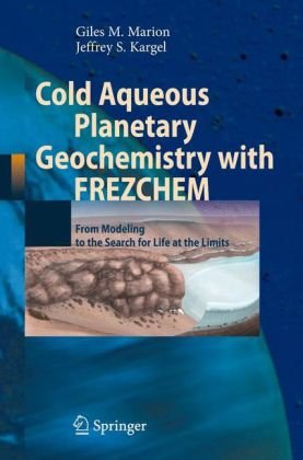 Cold Aqueous Planetary Geochemistry With Frezchem From Modeling To The Search For Life At The Limits 1st Edition Giles M Marion