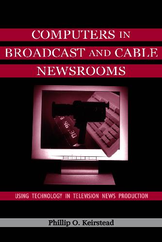 Computers In Broadcast And Cable Newsrooms Using Technology In Television News Production Phillip O Keirstead