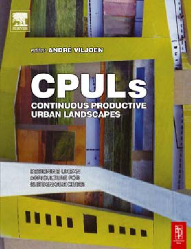 Cpuls Continuous Productive Urban Landscapes Designing Urban Agriculture For Sustainable Cities Andre Viljoen