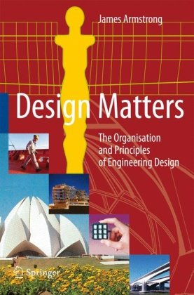 Design Matters The Organisation And Principles Of Engineering Design 1st Edition James Armstrong Auth