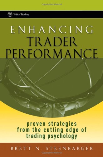Enhancing Trader Performance Proven Strategies From The Cutting Edge Of Trading Psychology 1st Edition Brett N Steenbarger