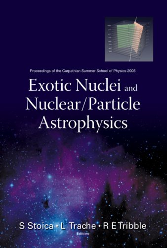 Exotic Nuclei And Nuclearparticle Astrophysics Proceedings Of The Carpathian Summer School Of Physics 2005 S Stoica