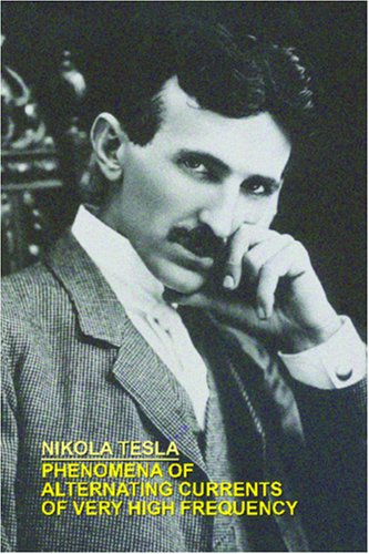 Phenomena Of Alternating Currents Of Very High Frequency 1st Edition Nikola Tesla