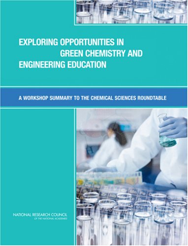Exploring Opportunities In Green Chemistry And Engineering Education A Workshop Summary To The Chemical Sciences Roundtable 1st Edition Chemical Sciences Roundtable