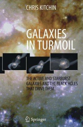Galaxies In Turmoil The Active And Starburst Galaxies And The Black Holes That Drive Them 1st Edition Chris Kitchin